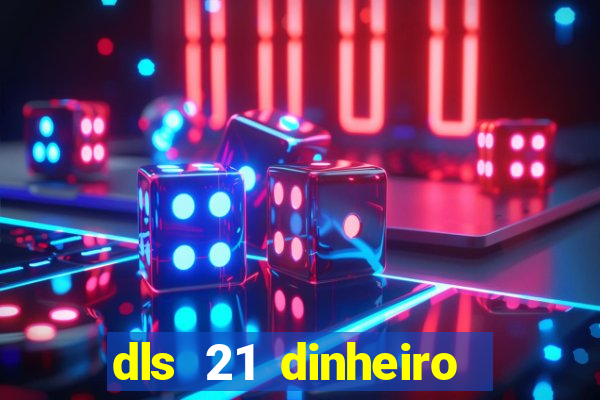 dls 21 dinheiro infinito download